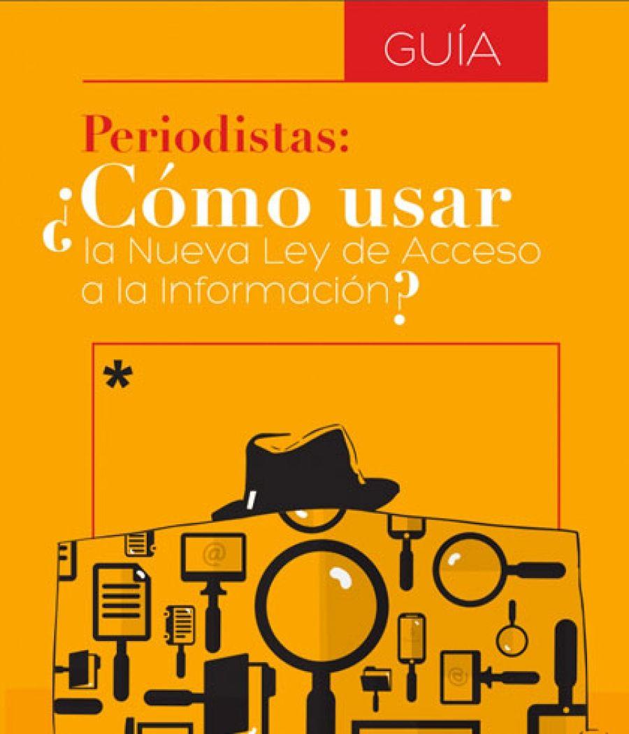 Guía “Periodistas: ¿Cómo usar la Nueva Ley de Acceso a la Información?”