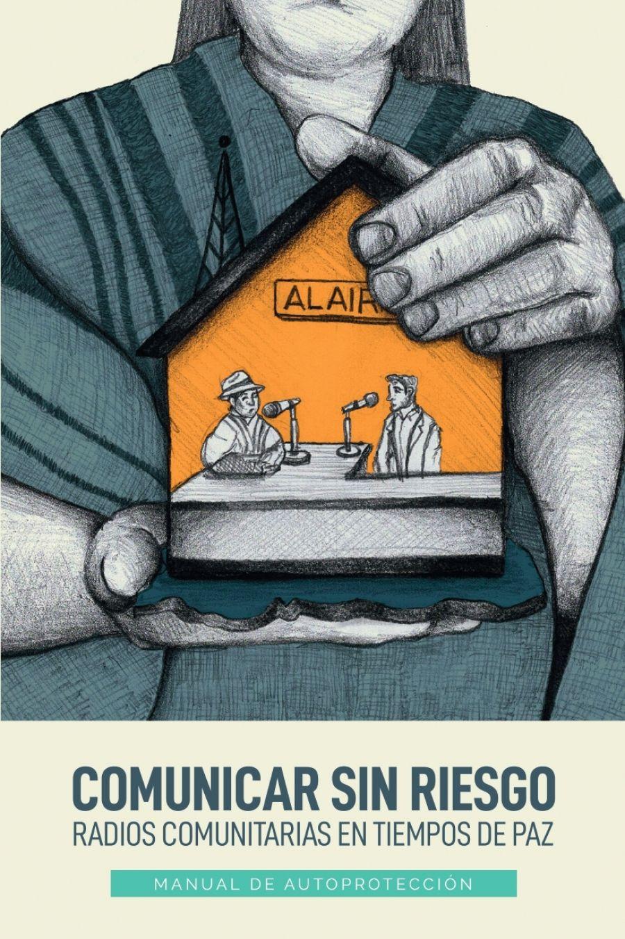 Comunicar sin riesgo: radios comunitarias en tiempos de paz. Manual de autoprotección