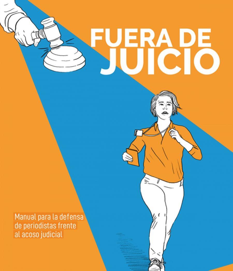 Fuera de juicio: Manual para la defensa de periodistas frente al acoso judicial