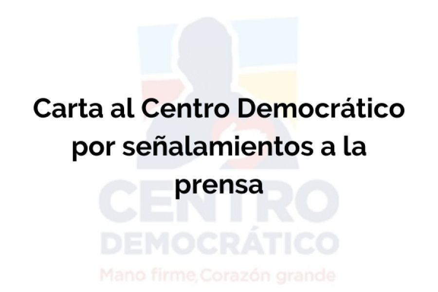 Carta al Centro Democrático por señalamientos a la prensa