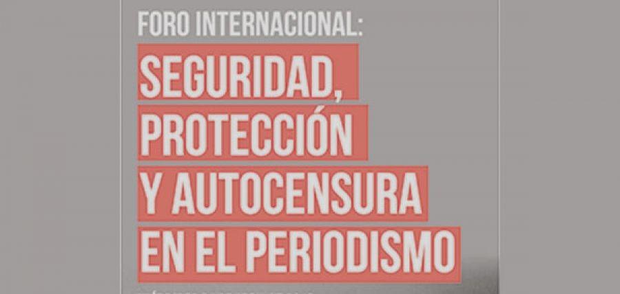 Foro internacional: Seguridad, protección y autocensura en el periodismo