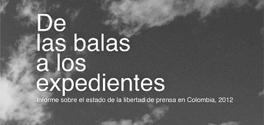 De las balas a los expedientes. Informe sobre el estado de la libertad de prensa en Colombia durante 2012